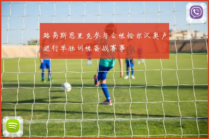 路易斯恩里克参与合练恰尔汉奥卢进行单独训练备战赛事